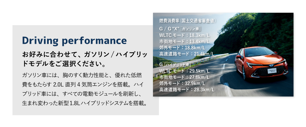 Driving performance　お好みに合わせて、ガソリン/ハイブリッドモデルをご選択ください。